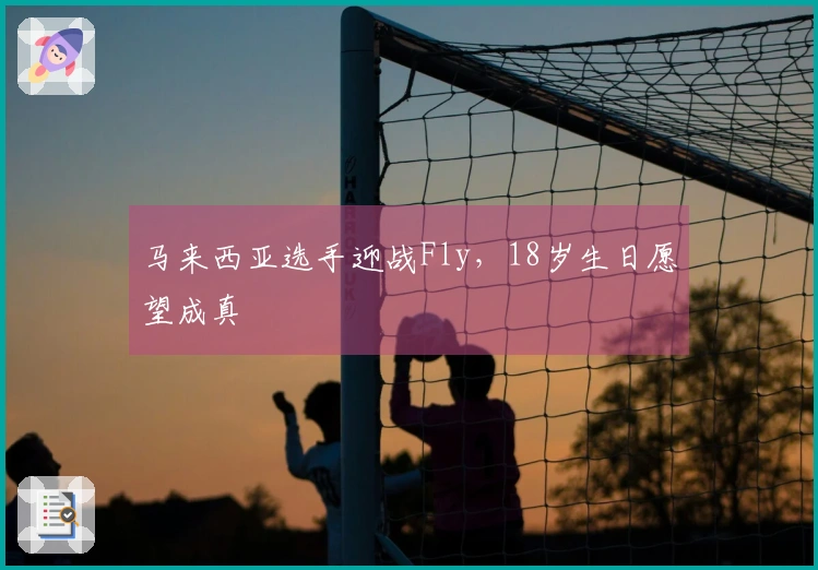 马来西亚选手迎战Fly，18岁生日愿望成真
