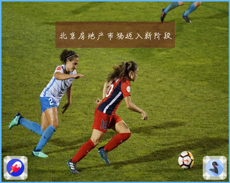 北京房地产市场迈入新阶段