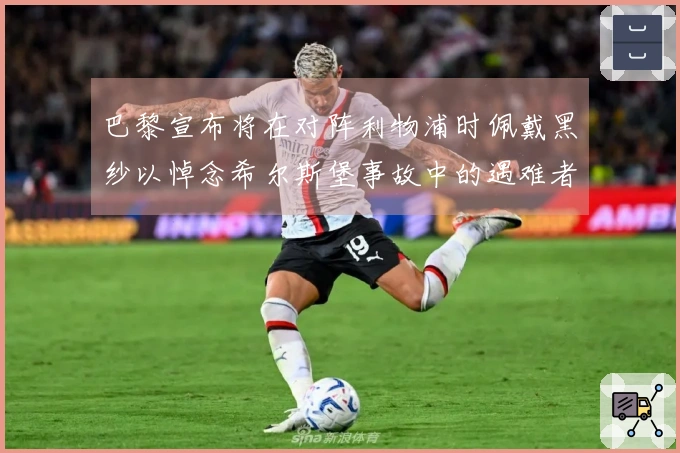 巴黎宣布将在对阵利物浦时佩戴黑纱以悼念希尔斯堡事故中的遇难者