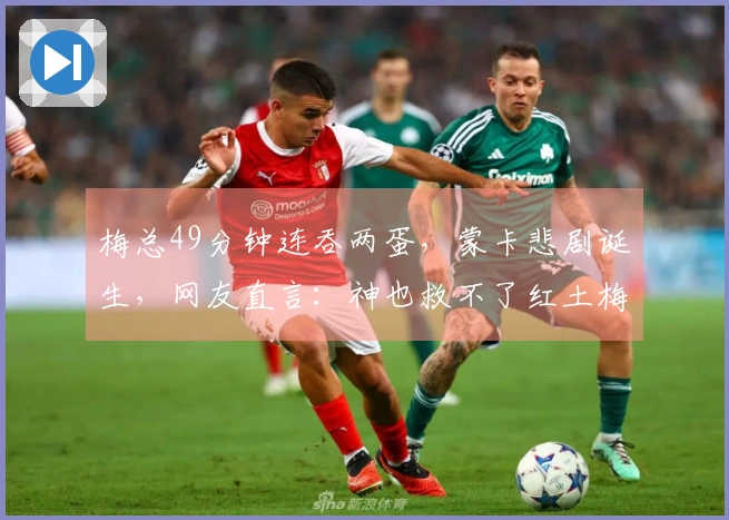 梅总49分钟连吞两蛋，蒙卡悲剧诞生，网友直言：神也救不了红土梅总